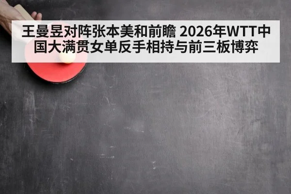 王曼昱对阵张本美和前瞻 2026年WTT中国大满贯女单反手相持与前三板博弈 - jiuyou game