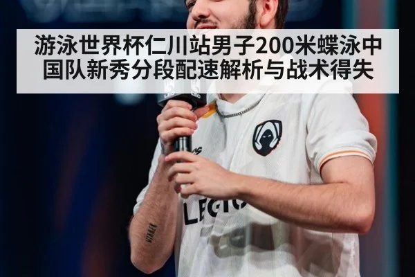游泳世界杯仁川站男子200米蝶泳中国队新秀分段配速解析与战术得失 - jiuyou game